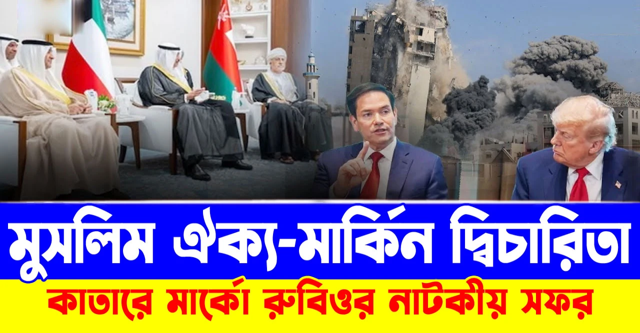কাতারে মার্কো রুবিওর নাটকীয় সফর! মুসলিম ঐক্য-মার্কিন দ্বিচারিতা!