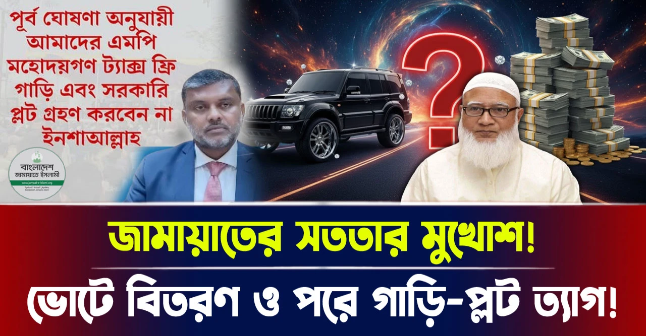 জামায়াতের সততার মুখোশ! ভোটের বিতরণ ও পর গাড়ি-প্লট ত্যাগ!