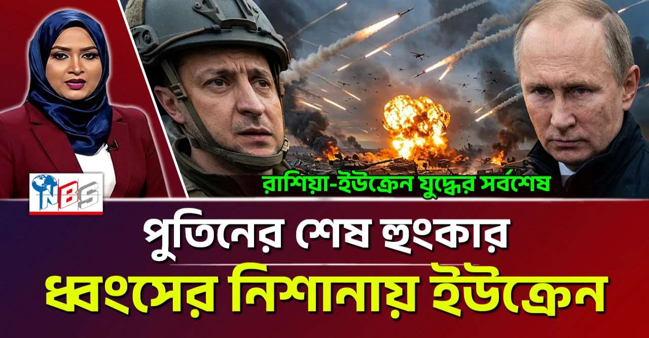 পুতিনের শেষ হুংকার: ধ্বংসের নিশানায় ইউক্রেন