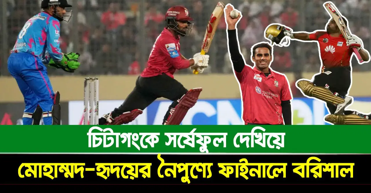 চিটাগংকে সর্ষেফুল দেখিয়ে মোহাম্মদ-হৃদয়ের নৈপুণ্যে ফাইনালে বরিশাল