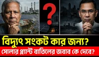 বিদ্যুৎ সংকট কার জন্য? ইউনূস আমলে Solar Plant বাতিলের জবাব কে দেবে?
