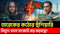 গ্যাস বিদ্যুৎ সংকট নিয়ে তারেকের বিস্ফোরক হুঁশিয়ারি অরাজকতা ঠেকাতে বড় ঘোষণা